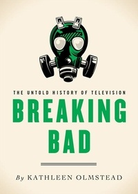 Kathleen Olmstead - Breaking Bad - The Untold History of Television.