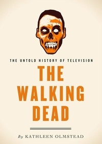 Kathleen Olmstead - The Walking Dead - The Untold History of Television.
