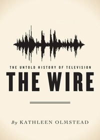 Kathleen Olmstead - The Wire - The Untold History of Television.