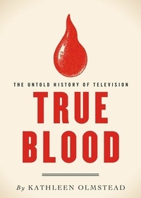 Kathleen Olmstead - True Blood - The Untold History of Television.