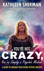  Kathleen Sherman - You’re Not Crazy, You’re Simply a Psychic Medium!.