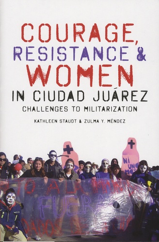 Kathleen Staudt et Zulma-Y Mendez - Courage, Resistance, & Women in Ciudad Juarez - Challenges to Militarization.
