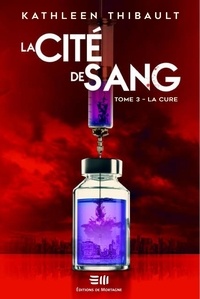 Kathleen Thibault - La Cité de sang  : La Cité de sang Tome 3 - La cure.