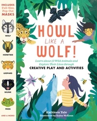 Kathleen Yale - Howl like a Wolf! - Learn about 13 Wild Animals and Explore Their Lives through Creative Play and Activities.