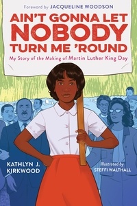 Kathlyn J. Kirkwood et Steffi Walthall - Ain't Gonna Let Nobody Turn Me 'Round - My Story of the Making of Martin Luther King Day.