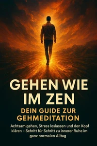 Gehen wie im Zen: Dein Guide zur Gehmeditation
