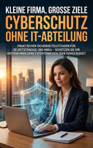 Kleine Firma, große Ziele: Cyberschutz ohne IT-Abteilung