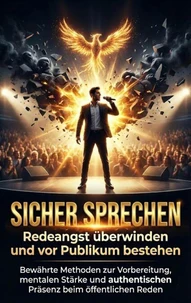Sicher sprechen: Redeangst überwinden und vor Publikum bestehen