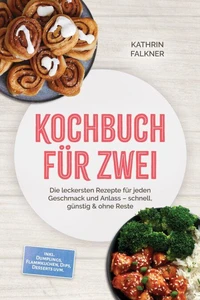 Kochbuch für zwei: Die leckersten Rezepte für jeden Geschmack und Anlass – schnell, günstig & ohne Reste – inkl. Dumplings, Flammkuchen, Dips, Desserts uvm.