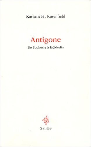 Kathrin-H Rosenfield - Antigone - De Sophocle à Hölderlin - La logique du "rythme".