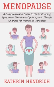 Menopause: A Comprehensive Guide to Understanding Symptoms, Treatment Options, and Lifestyle Changes for Women in Transition