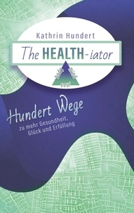 Kathrin Hundert - The Healthiator - Hundert Wege zu mehr Gesundheit, Glück und Erfüllung.