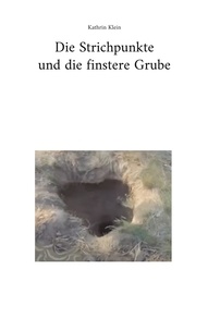 Kathrin Klein - Die Strichpunkte und die finstere Grube.