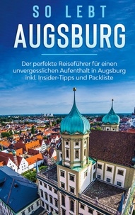 Kathrin Mössinger - So lebt Augsburg: Der perfekte Reiseführer für einen unvergesslichen Aufenthalt in Augsburg inkl. Insider-Tipps und Packliste.