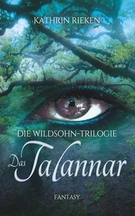 Kathrin Rieken - Das Talannar - Die Wildsohn-Trilogie, Band 1.