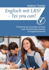 Kathrin Treidel - Englisch mit LRS? - Yes you can! - Förderung von Lernenden mit einer Lese- Rechtschreibschwäche im Englischunterricht.