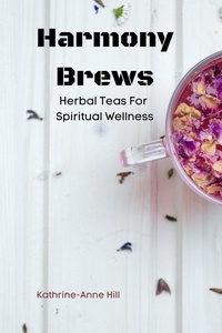  Kathrine-Anne Hill - Harmony Brews: Herbal Teas For Spiritual Wellness.