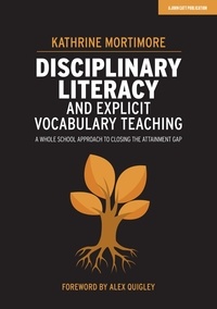 Kathrine Mortimore - Disciplinary Literacy and Explicit Vocabulary Teaching: A whole school approach to closing the attainment gap.