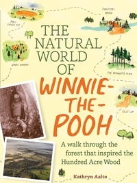 Kathryn Aalto - The Natural World of Winnie-the-Pooh - A Walk Through the Forest that Inspired the Hundred Acre Wood.