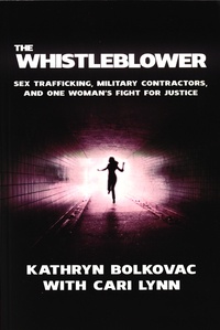 Kathryn Bolkovac - The Whistleblower - Sex Trafficking, Military Contractors, and One Woman's Fight for Justice.