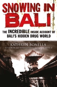 Kathryn Bonella - Snowing in Bali - The Incredible Inside Account of Bali's Hidden Drug World.