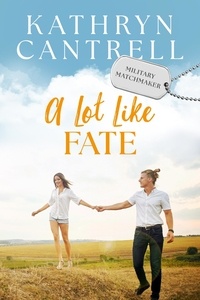  Kathryn Cantrell - A Lot Like Fate - Military Matchmaker, #3.