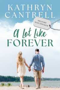 Kathryn Cantrell - A Lot Like Forever - Military Matchmaker, #8.