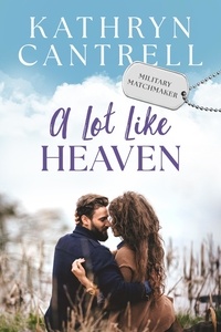  Kathryn Cantrell - A Lot Like Heaven - Military Matchmaker, #6.