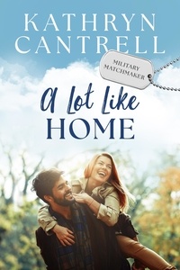  Kathryn Cantrell - A Lot Like Home: A Small Town Enemies to Lovers Romance - Military Matchmaker, #1.