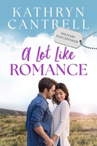  Kathryn Cantrell - A Lot Like Romance - Military Matchmaker, #9.