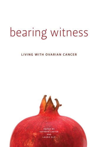 Kathryn Carter et Laurie Elit - Bearing Witness - Living with Ovarian Cancer.