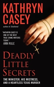 Kathryn Casey - Deadly Little Secrets - The Minister, His Mistress, and a Heartless Texas Murder.