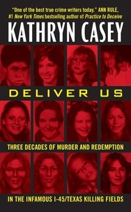 Kathryn Casey - Deliver Us - Three Decades of Murder and Redemption in the Infamous I-45/Texas Killing Fields.