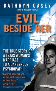 Kathryn Casey - Evil Beside Her - The True Story of a Texas Woman's Marriage to a Dangerous Psychopath.