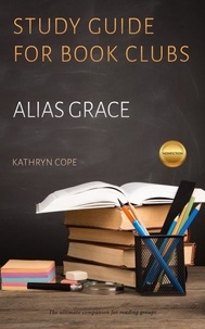  Kathryn Cope - Study Guide for Book Clubs: Alias Grace - Study Guides for Book Clubs, #27.