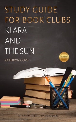  Kathryn Cope - Study Guide for Book Clubs: Klara and the Sun - Study Guides for Book Clubs, #50.