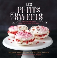 Kathryn Gordon et Anne E. McBride - Les Petits Sweets - Two-Bite Desserts from the French Patisserie.