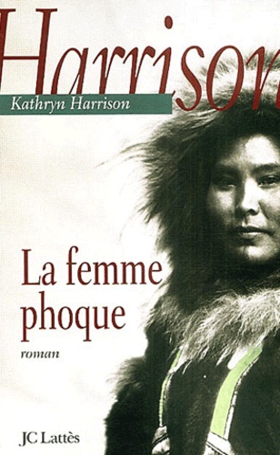 Kathryn Harrison - La femme phoque.