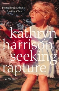 Kathryn Harrison - Seeking Rapture - A Memoir.