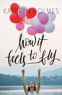 Kathryn Holmes - How It Feels to Fly.