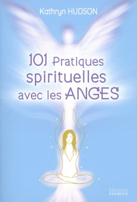 Kathryn Hudson et Marie-Noëlle Antolin - 101 pratiques spirituelles avec les anges.