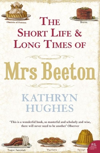 Kathryn Hughes - The Short Life and Long Times of Mrs Beeton (Text Only).