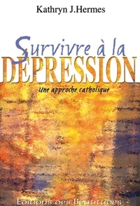 Kathryn-J Hermes - Survivre à la dépression - Une approche catholique.