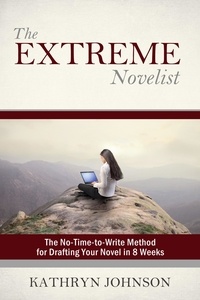  Kathryn Johnson - The Extreme Novelist: The No-Time-to-Write Method for Drafting Your Novel - The Extreme Novelist Writes, #1.