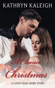  Kathryn Kaleigh - A Chance Christmas: A Cupid's Kiss Short Story.