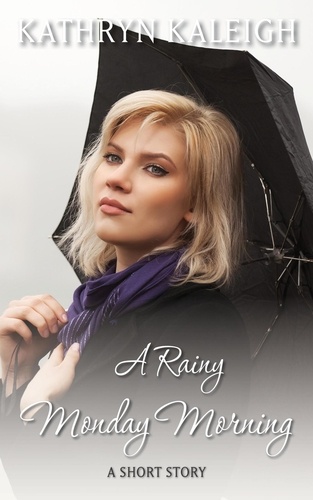  Kathryn Kaleigh - A Rainy Monday Morning - Rainy Day Series, #1.