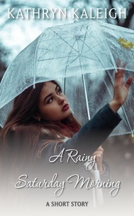 Kathryn Kaleigh - A Rainy Saturday Morning: A Short Story.