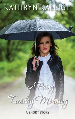  Kathryn Kaleigh - A Rainy Tuesday Morning: A Short Story.