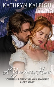  Kathryn Kaleigh - A Yankee's Honor: A Southern Belle Civil War Romance Short Story.