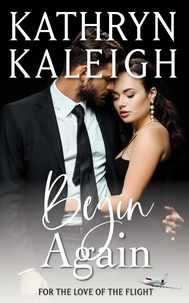  Kathryn Kaleigh - Begin Again - For the Love of the Flight, #1.